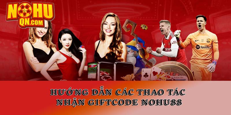 Hướng dẫn các thao tác nhận Giftcode Nohuqn