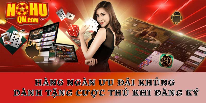 Hàng ngàn ưu đãi khủng dành tặng cược thủ khi đăng ký tại Nổ Hũ