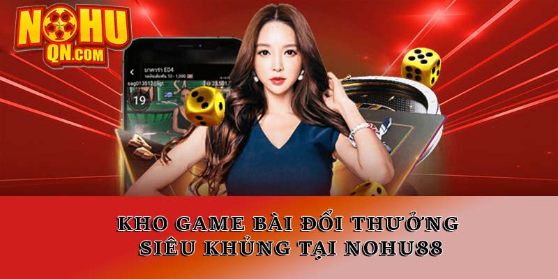 Kho game bài đổi thưởng siêu khủng tại Nổ hũ