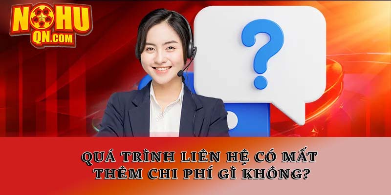 Quá trình liên hệ có mất thêm chi phí gì không?