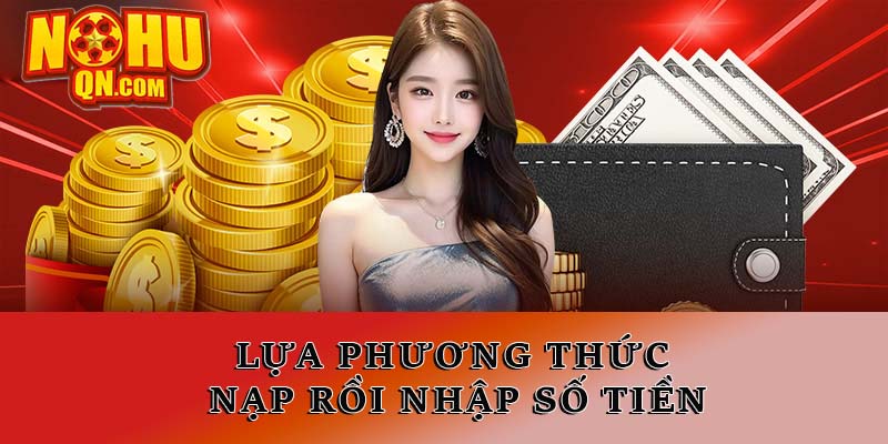 Lựa phương thức nạp rồi nhập số tiền