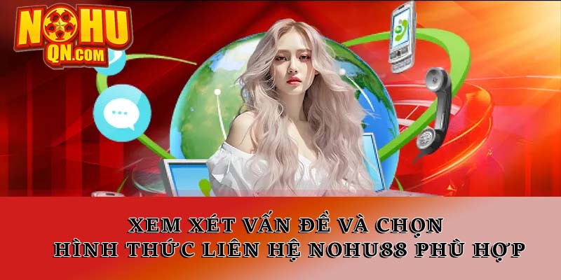 Xem xét vấn đề và chọn hình thức liên hệ Nổ hũ phù hợp