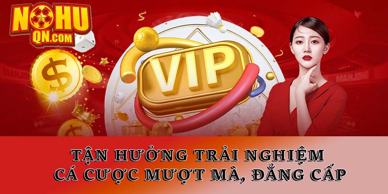 Tận hưởng trải nghiệm cá cược mượt mà, đẳng cấp tại Nổ hũ